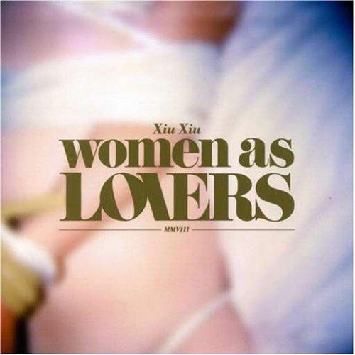 Xiu Xiu - Women as Lovers